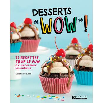 Desserts ''wow'' ! 75 recettes trop le fun à cuisiner avec les enfants